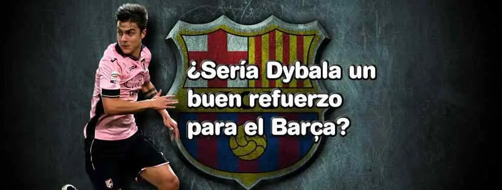 ¿Sería Dybala un buen refuerzo para la delantera del Barça?